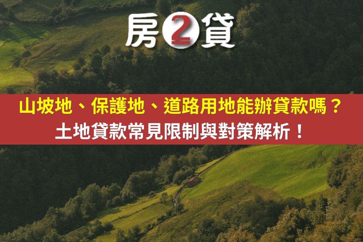 山坡地、保護地、道路用地能辦貸款嗎?土地貸款常見限制與對策解析!(示意圖)