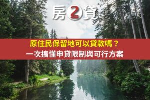 原住民保留地可以貸款嗎？一次搞懂申貸限制與可行方案(示意圖)